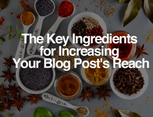 The Key Ingredients for Increasing Your Blog Post’s Reach